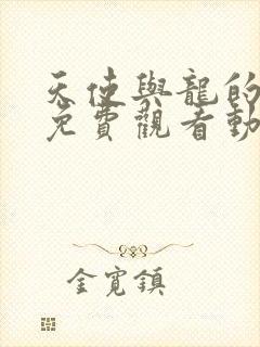 天使与龙的轮舞免费观看动漫