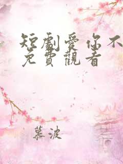 短剧爱你不能言免费观看