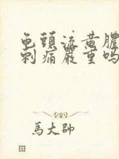 龟头流黄脓小便刺痛严重吗