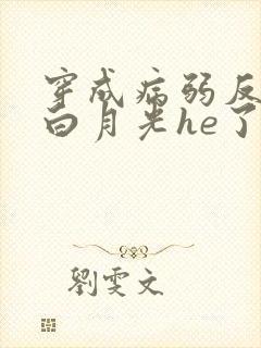 穿成病弱反派和白月光he了