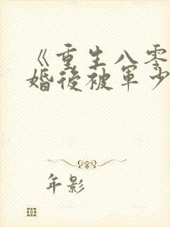 《重生八零:离婚后被军少宠上天》