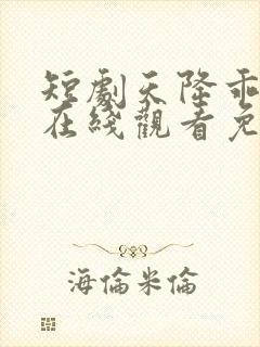 短剧天降乖乖女在线观看免费全集电视剧