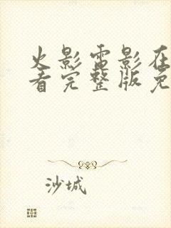 火影电影在线观看完整版免费高清