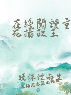 在线阅读重生迷死摄政王