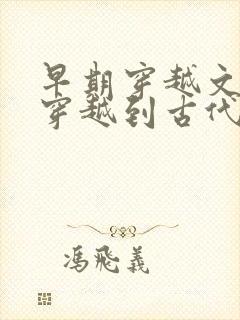 早期穿越文女主穿越到古代