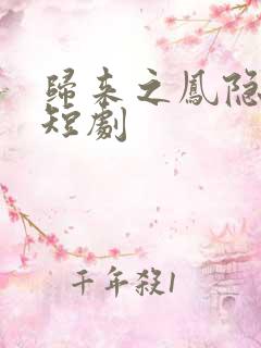 归来之凤隐未央短剧