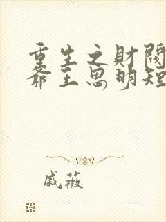 重生之财阀大少爷王思明短剧