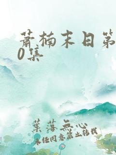 萧楠末日第200集