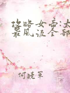 攻略女帝:太监最风流全部章节