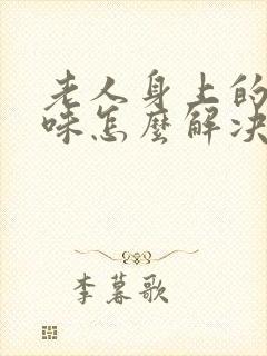 老人身上的尿骚味怎么解决