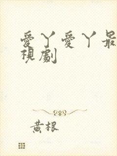 爱丫爱丫最新电视剧