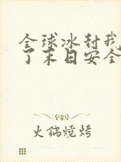 全球冰封我打造了末日安全屋原著小说