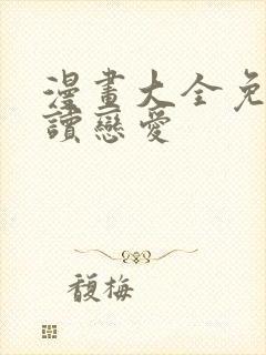 漫画大全免费阅读恋爱