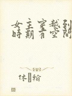 女主穿越到抗战时期有空间的小说