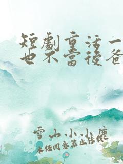 短剧重活一世再也不当后爸