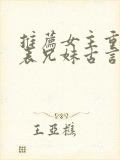 推荐女主重生的表兄妹古言