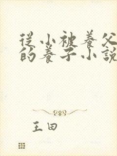 从小被养父囚禁的养子小说