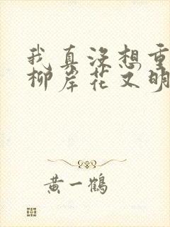 我真没想重生啊柳岸花又明在线阅读