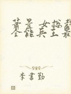 萧晨 女总裁的全能兵王最新更新