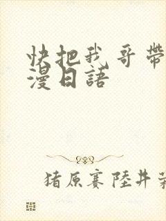快把我哥带走动漫日语