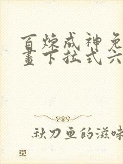 百炼成神免费漫画下拉式六漫画