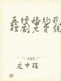 再续婚约我嫁了短剧免费观看