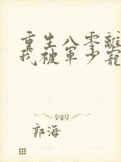 重生八零离婚后我被军少宠疯