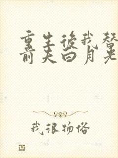 重生后我替掉了前夫白月光完结版