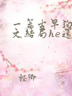 一篇古早狗血虐文结局he还是be