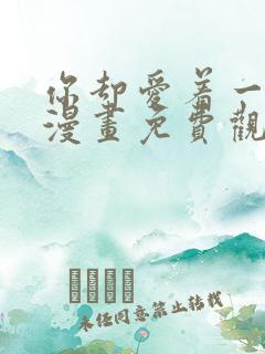 你却爱着一个他漫画免费观看下拉式