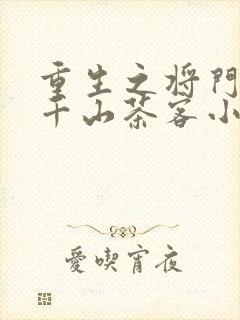 重生之将门毒后千山茶客小说最新章节阅读