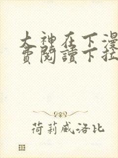 大神在下漫画免费阅读下拉式六漫画