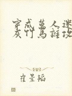 穿成万人迷的炮灰竹马谁攻谁受