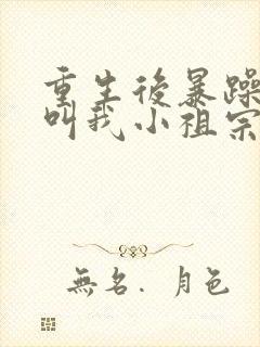 重生后暴躁大佬叫我小祖宗原著