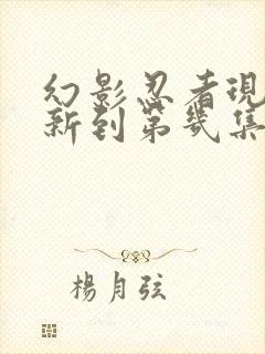 幻影忍者现在更新到第几集了