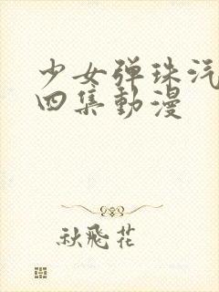 少女弹珠汽水全四集动漫