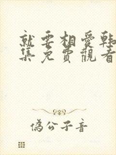 就要相爱韩剧全集免费观看