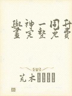 与神一同升级漫画完整免费观看