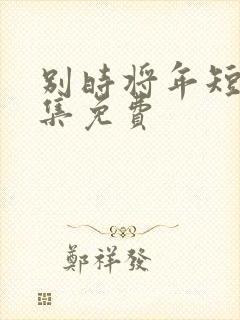 别时将年短剧全集免费
