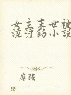 女主末世被丧尸浇灌的小说