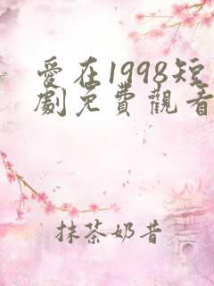 爱在1998短剧免费观看全集