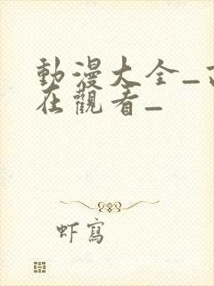 动漫大全_高清在观看_