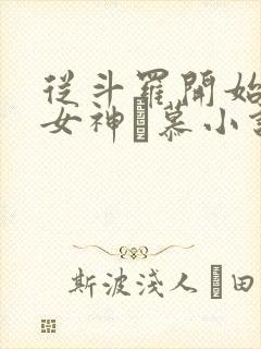 从斗罗开始俘获女神鞪慕小说完本