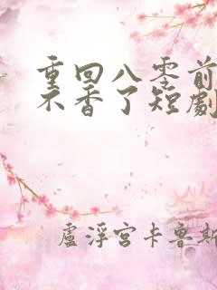 重回八零前夫他不香了短剧免费观看