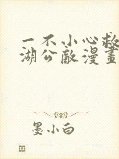 一不小心救了江湖公敌漫画下拉式