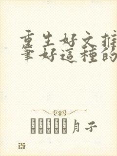 重生好文推荐文笔好这种的