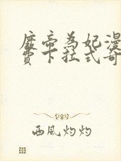 废帝为妃漫画免费下拉式奇妙漫画