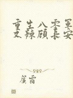 重生八零军嫂甜又辣顾长安的小说