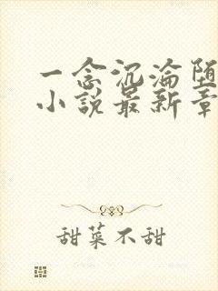 一念沉沦堕欲乡小说最新章节更新列表