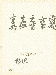 重生之女将星 无弹窗笔趣阁